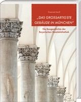 Annemarie Kaindl, Bayerische Staatsbibliothek - Das Grossartigste Gebaude in Munchen: Die Baugeschichte Der Bayerischen Staatsbibliothek, Inbunden
