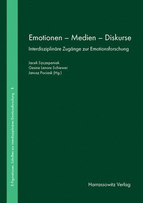 Emotionen - Medien - Diskurse: Interdisziplinare Zugange Zur Emotionsforschung 1