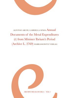 Alfonso Archi, Gabriella Spada - Annual Documents of the Metal Expenditures (E) from Minister Ibrium's Period: (Archive L. 2769), Inbunden