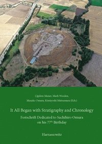 bokomslag It All Began with Stratigraphy and Chronology: Archaeology in Central Anatolia. Festschrift Dedicated to Sachihiro Omura on His 77th Birthday