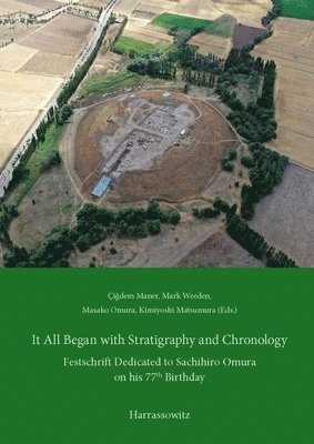bokomslag It All Began with Stratigraphy and Chronology: Archaeology in Central Anatolia. Festschrift Dedicated to Sachihiro Omura on His 77th Birthday