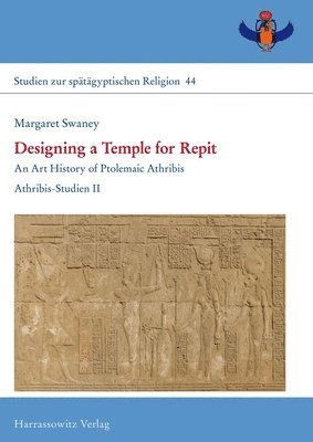 Designing a Temple for Repit: An Art History of Ptolemaic Athribis. Athribis-Studien II