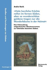 bokomslag 'Viele herrliche Früchte reifen im fernen Süden, aber so wunderschöne goldene tragen nur die Wunderbäume in der Heimat'. Eine Untersuchung zeitgenössischer Abenteuerromane zur kolonialen deutschen