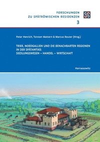 bokomslag Trier, Nordgallien Und Die Benachbarten Regionen in Der Spatantike: Siedlungswesen - Handel - Wirtschaft: Begleitband Zur Tagung Anlasslich Der Landes