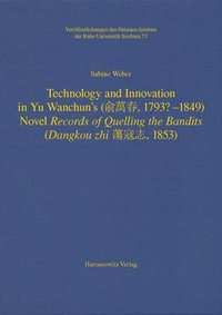 bokomslag Technology and Innovation in Yu Wanchun's (???, 1793? - 1849) Novel Records of Quelling the Bandits (Dangkou Zhi ??