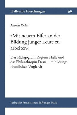 bokomslag Mit Neuem Eifer an Der Bildung Junger Leute Zu Arbeiten: Das Padagogium Regium Halle Und Das Philanthropin Dessau Im Bildungsraumlichen Vergleich