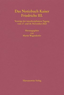bokomslag Das Notizbuch Kaiser Friedrichs III.: Vortrage Der Interdisziplinaren Tagung Vom 17. Und 18. November 2022