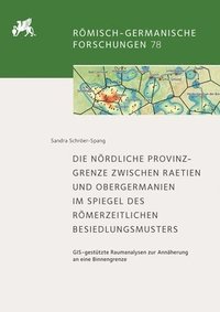 bokomslag Die Nordliche Provinzgrenze Zwischen Ratien Und Obergermanien Im Spiegel Des Romerzeitlichen Besiedlungsmusters: Gis-Gestutzte Raumanalysen Zur Annahe