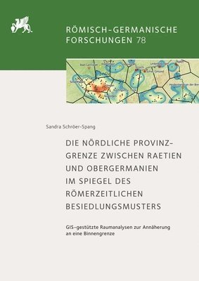 bokomslag Die Nordliche Provinzgrenze Zwischen Ratien Und Obergermanien Im Spiegel Des Romerzeitlichen Besiedlungsmusters: Gis-Gestutzte Raumanalysen Zur Annahe