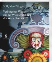 300 Jahre Neugier. Verborgenes Wissen aus der Wunderkammer das Halleschen Waisenhauses