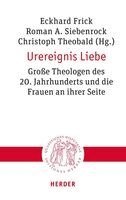 Eckhard Frick, Roman A. Siebenrock - Urereignis Liebe: Grosse Theologen Des 20. Jahrhunderts Und Die Frauen an Ihrer Seite, Häftad