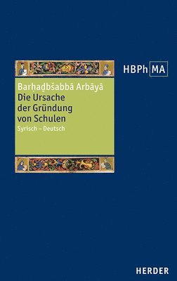 Barhadbabba Arbaya, Matthias Perkams - Die Ursache Der Grundung Von Schulen: Syrisch - Deutsch, Inbunden