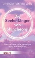 Oliver Koch, Johannes Lorenz - Die Seelenfänger von Shincheonji, Inbunden
