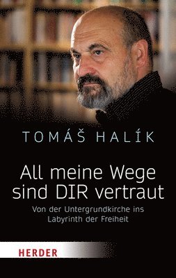 Tomas Halik - All Meine Wege Sind Dir Vertraut: Von Der Untergrundkirche Ins Labyrinth Der Freiheit, Häftad