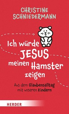 Christine Schniedermann - Ich Wurde Jesus Meinen Hamster Zeigen: Aus Dem Glaubensalltag Mit Unseren Kindern, Häftad