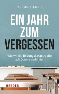 bokomslag Ein Jahr Zum Vergessen: Wie Wir Die Bildungskatastrophe Nach Corona Verhindern