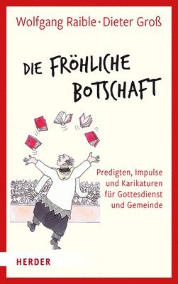 Wolfgang Raible - Die Frohliche Botschaft: Predigten, Impulse Und Karikaturen Fur Gottesdienst Und Gemeinde, Inbunden