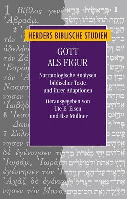Ute E. Eisen, Ilse Mullner - Gott ALS Figur: Narratologische Analysen Biblischer Texte Und Ihrer Adaptionen, Inbunden