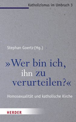 Wer Bin Ich, Ihn Zu Verurteilen?: Homosexualitat Und Katholische Kirche