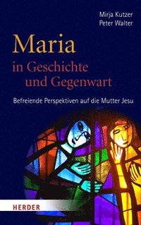 bokomslag Maria in Geschichte Und Gegenwart: Befreiende Perspektiven Auf Die Mutter Jesu