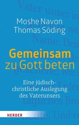 Gemeinsam Zu Gott Beten: Eine Judisch-Christliche Auslegung Des Vaterunsers