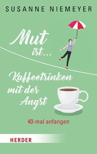 bokomslag Mut Ist ... Kaffeetrinken Mit Der Angst: 40-Mal Anfangen