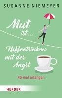 Mut Ist ... Kaffeetrinken Mit Der Angst: 40-Mal Anfangen