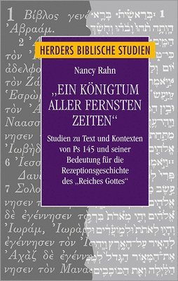 Nancy Rahn - Ein Konigtum Aller Fernsten Zeiten: Studien Zu Text Und Kontexten Von PS 145 Und Seiner Bedeutung Fur Die Rezeptionsgeschichte Des 'Reiches Gottes', Inbunden