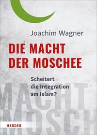 bokomslag Die Macht Der Moschee: Scheitert Die Integration Am Islam?