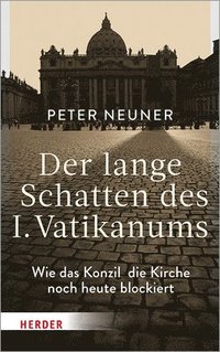 bokomslag Der Lange Schatten Des I. Vatikanums: Wie Das Konzil Die Kirche Noch Heute Blockiert