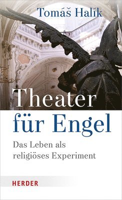 Tomas Halik, Tomás Halík - Theater Fur Engel: Das Leben ALS Religioses Experiment, Inbunden