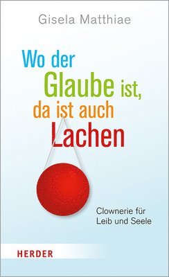 bokomslag Wo Der Glaube Ist, Da Ist Auch Lachen: Clownerie Fur Leib Und Seele