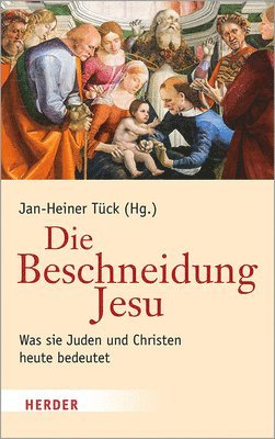 Jan-Heiner Tuck - Die Beschneidung Jesu: Was Sie Juden Und Christen Heute Bedeutet, Inbunden
