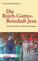 Die Reich-Gottes-Botschaft Jesu: Verlorene Mitte Christlichen Glaubens