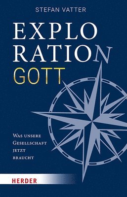 Stefan Vatter - Exploration Gott: Was Unsere Gesellschaft Jetzt Braucht, Inbunden