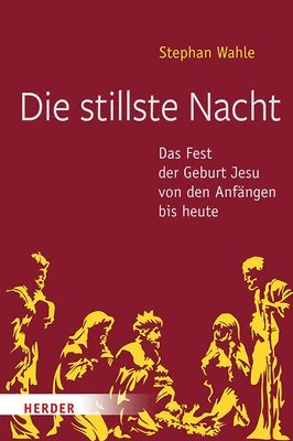 Stephan Wahle - Die Stillste Nacht: Das Fest Der Geburt Jesu Von Den Anfangen Bis Heute, Inbunden