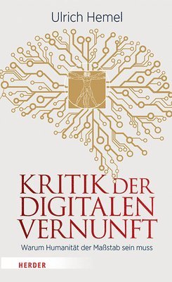 Ulrich Hemel - Kritik Der Digitalen Vernunft: Warum Humanitat Der Massstab Sein Muss, Inbunden