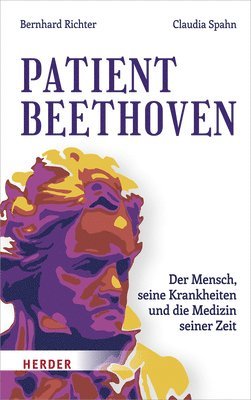 Bernhard Richter, Claudia Spahn - Patient Beethoven: Der Mensch, Seine Krankheiten Und Die Medizin Seiner Zeit, Inbunden