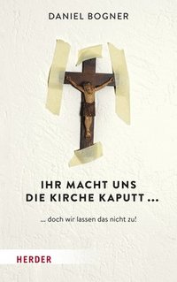 bokomslag Ihr Macht Uns Die Kirche Kaputt...: ... Doch Wir Lassen Das Nicht Zu!