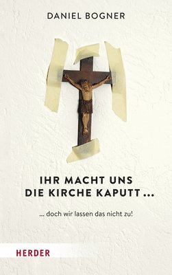 bokomslag Ihr Macht Uns Die Kirche Kaputt...: ... Doch Wir Lassen Das Nicht Zu!