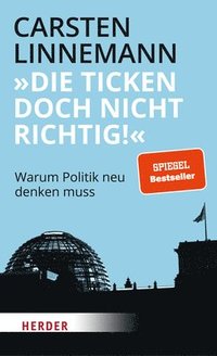 bokomslag Die Ticken Doch Nicht Richtig!: Warum Politik Neu Denken Muss