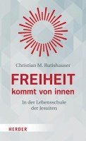 Christian M. Rutishauser - Freiheit Kommt Von Innen: In Der Lebensschule Der Jesuiten, Inbunden