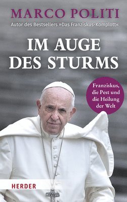 Marco Politi - Im Auge Des Sturms: Franziskus, Die Pest Und Die Heilung Der Welt, Inbunden
