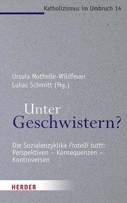Ursula Nothelle-Wildfeuer, Lukas Schmitt - Unter Geschwistern?: Die Sozialenzyklika 'Fratelli Tutti': Perspektiven - Konsequenzen - Kontroversen, Häftad