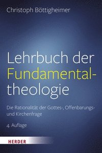 bokomslag Lehrbuch Der Fundamentaltheologie: Die Rationalitat Der Gottes-, Offenbarungs- Und Kirchenfrage