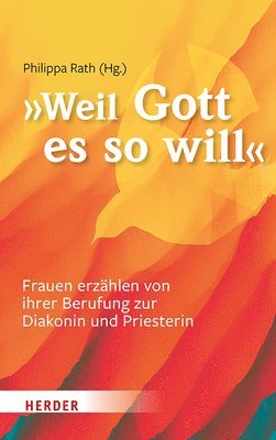 ... Weil Gott Es So Will: Frauen Erzahlen Von Ihrer Berufung Zur Diakonin Und Priesterin