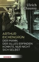 bokomslag Arthur Eichengrun: Der Mann, Der Alles Erfinden Konnte, Nur Nicht Sich Selbst