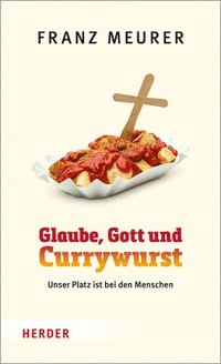 bokomslag Glaube, Gott Und Currywurst: Unser Platz Ist Bei Den Menschen