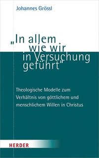 bokomslag In Allem Wie Wir in Versuchung Gefuhrt: Theologische Modelle Zum Verhaltnis Von Gottlichem Und Menschlichem Willen in Christus