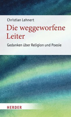 bokomslag Die Weggeworfene Leiter: Gedanken Uber Religion Und Poesie